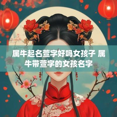 属牛起名萱字好吗女孩子 属牛带萱字的女孩名字