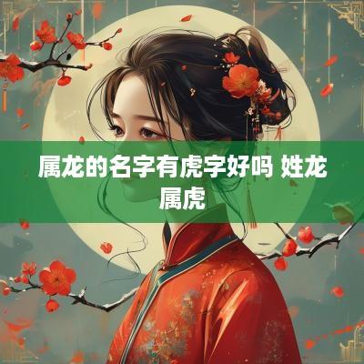 属龙的名字有虎字好吗 姓龙属虎