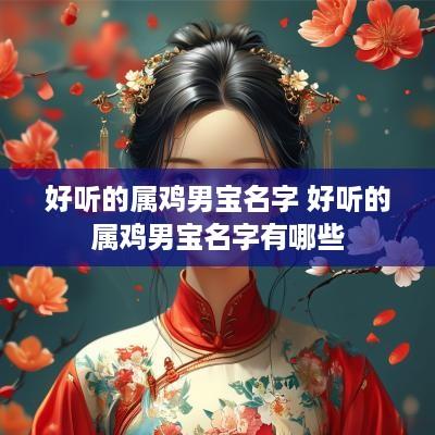 好听的属鸡男宝名字 好听的属鸡男宝名字有哪些