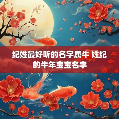 纪姓最好听的名字属牛 姓纪的蛇年宝宝名字