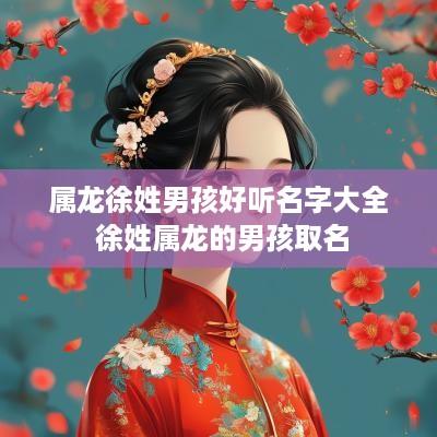 属龙徐姓男孩好听名字大全 徐姓属龙的男孩取名