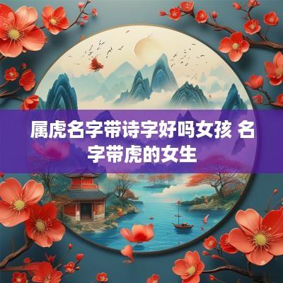 属虎名字带诗字好吗女孩 名字带虎的女生