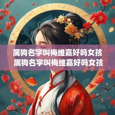 属狗名字叫梅维嘉好吗女孩 属狗名字叫梅维嘉好吗女孩子