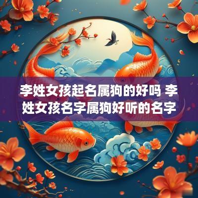 李姓女孩起名属狗的好吗 李姓女孩名字属狗好听的名字