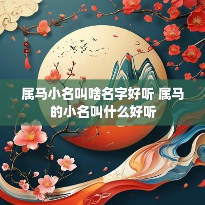 属马小名叫啥名字好听 属马的小名叫什么好听