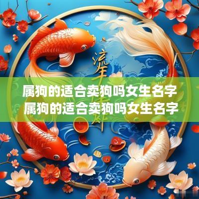 属狗的适合卖狗吗女生名字 属狗的适合卖狗吗女生名字怎么取