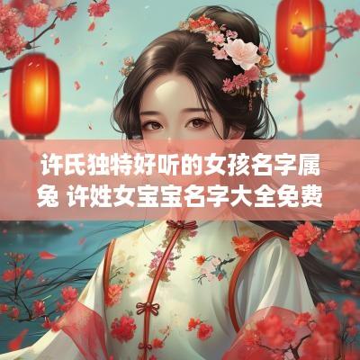 许氏独特好听的女孩名字属兔 许姓女宝宝名字大全免费
