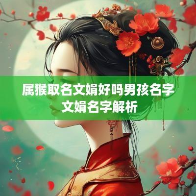 属猴取名文娟好吗男孩名字 文娟名字解析