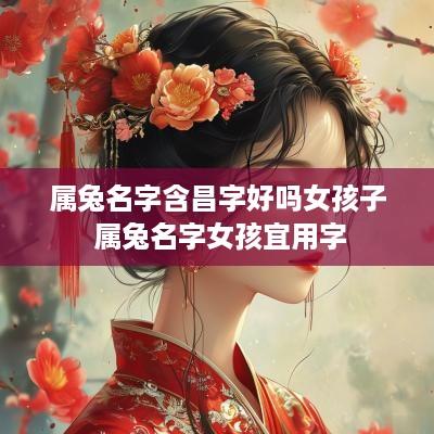 属兔名字含昌字好吗女孩子 属兔名字女孩宜用字