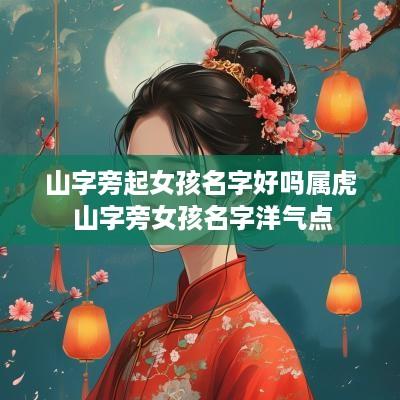 山字旁起女孩名字好吗属虎 山字旁女孩名字洋气点