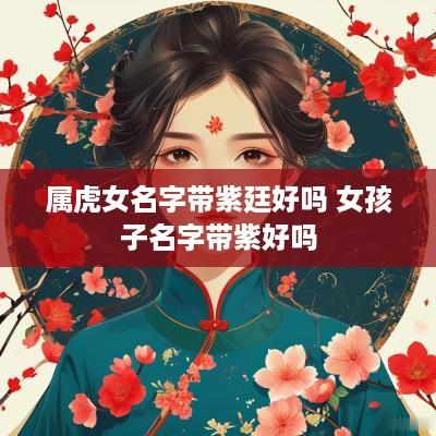 属虎女名字带紫廷好吗 女孩子名字带紫好吗