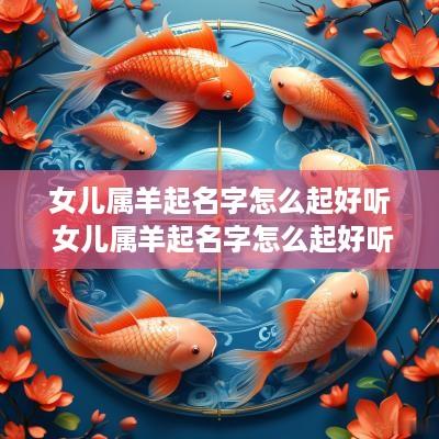 女儿属羊起名字怎么起好听 女儿属羊起名字怎么起好听点