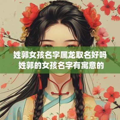 姓郭女孩名字属龙取名好吗 姓郭的女孩名字有寓意的