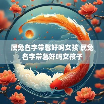 属兔名字带馨好吗女孩 属兔名字带馨好吗女孩子