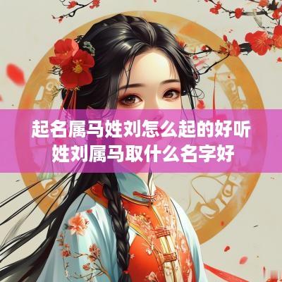 起名属马姓刘怎么起的好听 姓刘属马取什么名字好