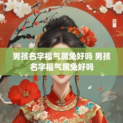 男孩名字福气属兔好吗 男孩名字福气属兔好吗