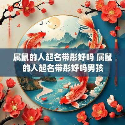属鼠的人起名带彤好吗 属鼠的人起名带彤好吗男孩