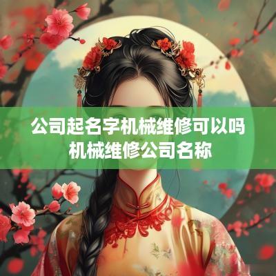 公司起名字机械维修可以吗 机械维修公司名称