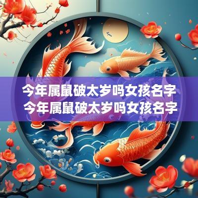 今年属鼠破太岁吗女孩名字 今年属鼠破太岁吗女孩名字叫什么