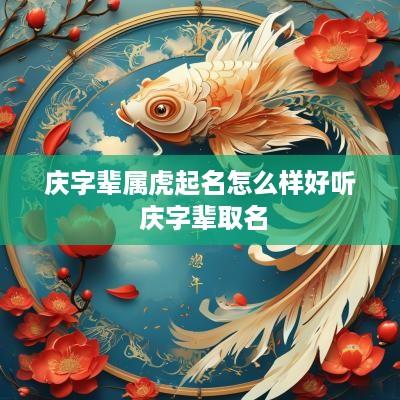 庆字辈属虎起名怎么样好听 庆字辈取名