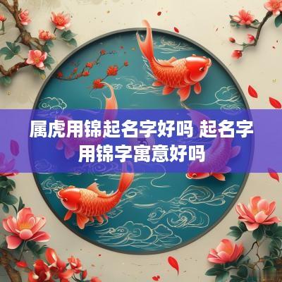 属虎用锦起名字好吗 起名字用锦字寓意好吗