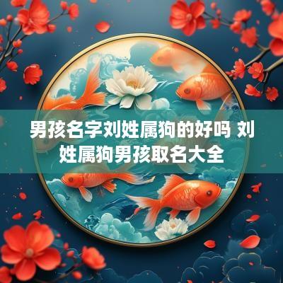 男孩名字刘姓属狗的好吗 刘姓属狗男孩取名大全
