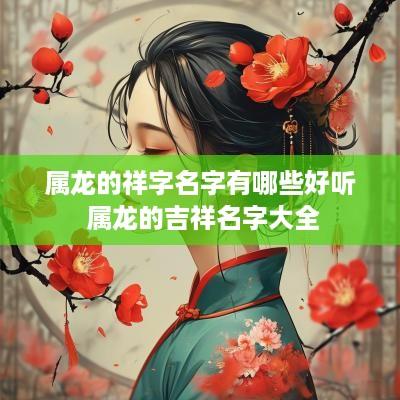 属龙的祥字名字有哪些好听 属龙的吉祥名字大全