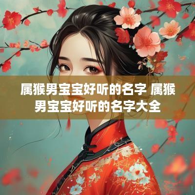 属猴男宝宝好听的名字 属猴男宝宝好听的名字大全