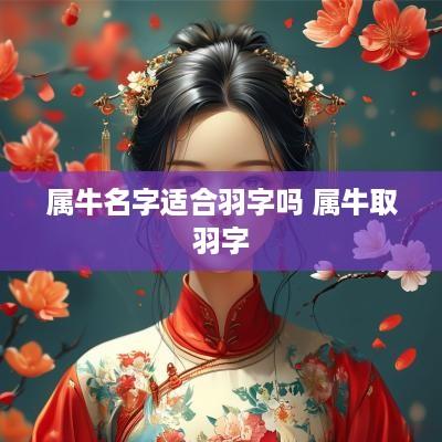 属牛名字适合羽字吗 属牛取羽字