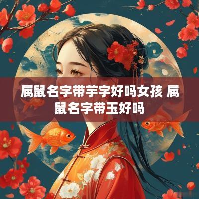 属鼠名字带芋字好吗女孩 属鼠名字带玉好吗