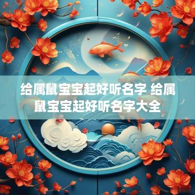 给属鼠宝宝起好听名字 给属鼠宝宝起好听名字大全