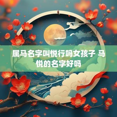 属马名字叫悦行吗女孩子 马悦的名字好吗