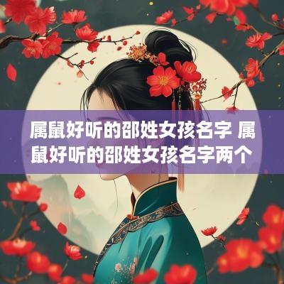 属鼠好听的邵姓女孩名字 属鼠好听的邵姓女孩名字两个字