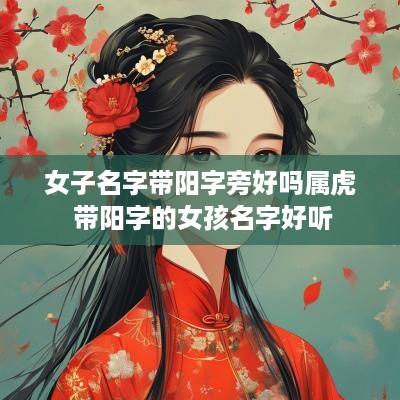 女子名字带阳字旁好吗属虎 带阳字的女孩名字好听