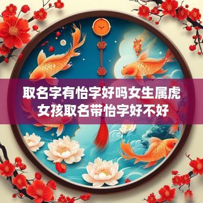 取名字有怡字好吗女生属虎 女孩取名带怡字好不好