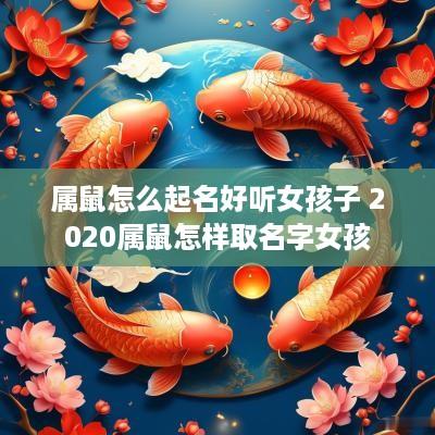 属鼠怎么起名好听女孩子 2025属鼠怎样取名字女孩