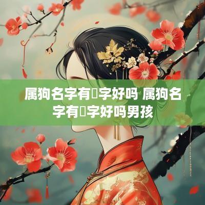 属狗名字有玥字好吗 属狗名字有玥字好吗男孩