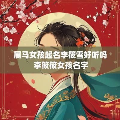 属马女孩起名李筱雪好听吗 李筱筱女孩名字