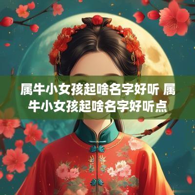 属牛小女孩起啥名字好听 属牛小女孩起啥名字好听点