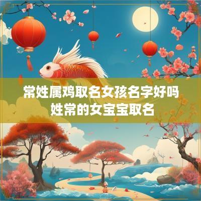 常姓属鸡取名女孩名字好吗 姓常的女宝宝取名