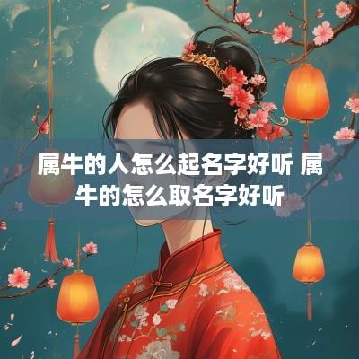 属牛的人怎么起名字好听 属牛的怎么取名字好听