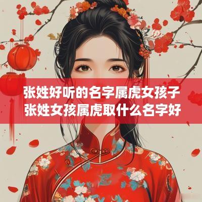 张姓好听的名字属虎女孩子 张姓女孩属虎取什么名字好