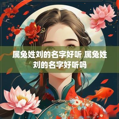 属兔姓刘的名字好听 属兔姓刘的名字好听吗