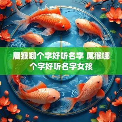 属猴哪个字好听名字 属猴哪个字好听名字女孩