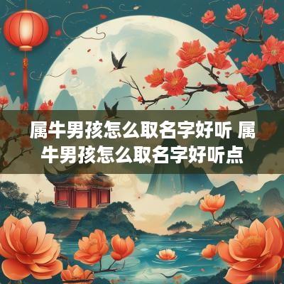 属牛男孩怎么取名字好听 属牛男孩怎么取名字好听点