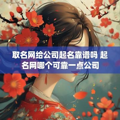 取名网给公司起名靠谱吗 起名网哪个可靠一点公司