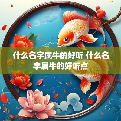什么名字属牛的好听 什么名字属牛的好听点