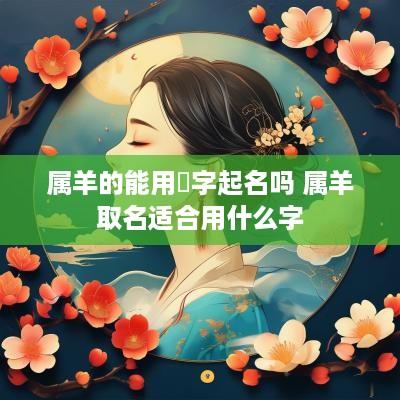 属羊的能用璟字起名吗 属羊取名适合用什么字