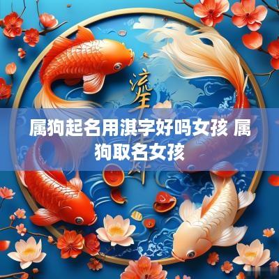 属狗起名用淇字好吗女孩 属狗取名女孩