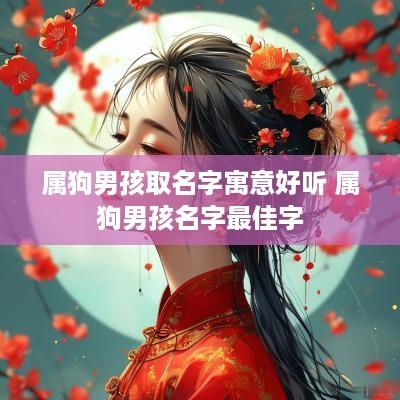 属狗男孩取名字寓意好听 属狗男孩名字最佳字